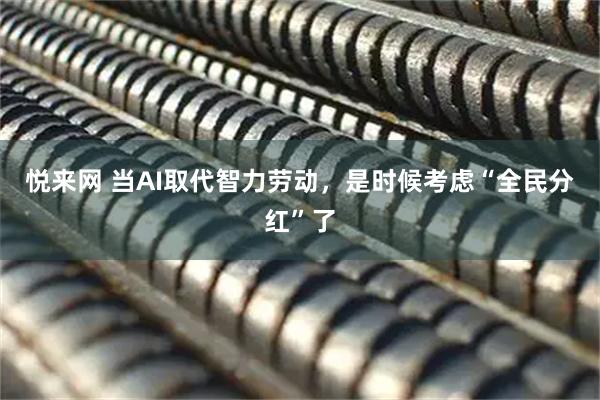 悦来网 当AI取代智力劳动，是时候考虑“全民分红”了
