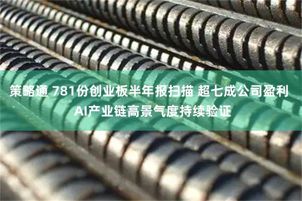 策略通 781份创业板半年报扫描 超七成公司盈利  AI产业链高景气度持续验证